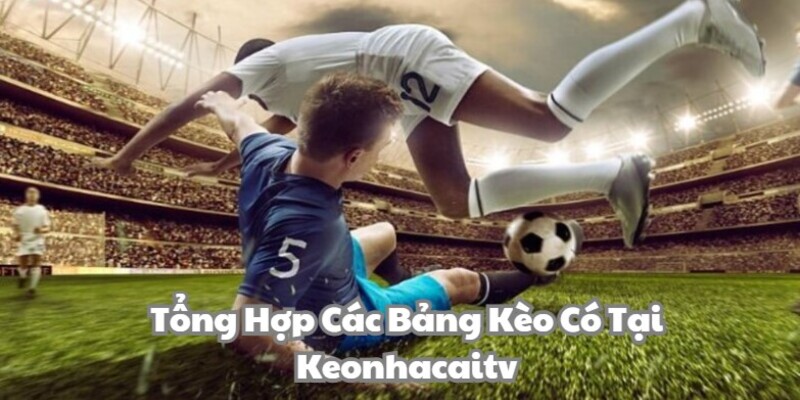 Các bảng kèo cược có tại keonhacaitv.co