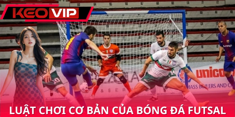 Hướng dẫn luật chơi đầy đủ của bóng đá futsal Hướng dẫn luật chơi đầy đủ của bóng đá futsal