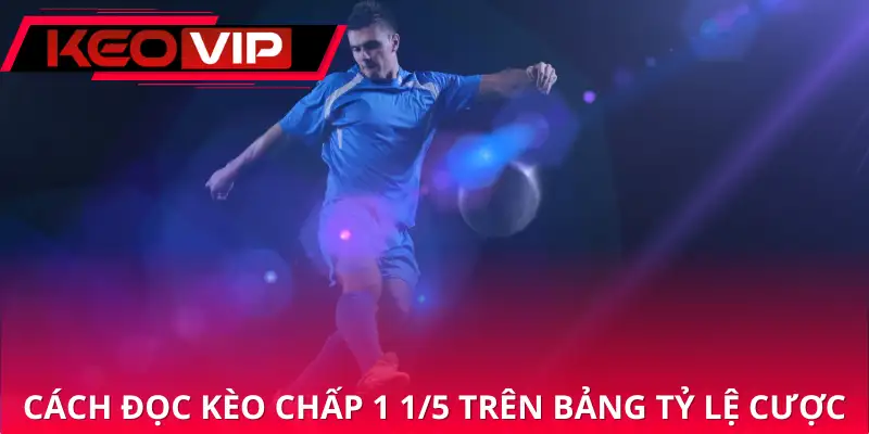 Cách đọc kèo chấp 1 1/5 trên bảng tỷ lệ cược Cách đọc kèo chấp 1 1/5 trên bảng tỷ lệ cược