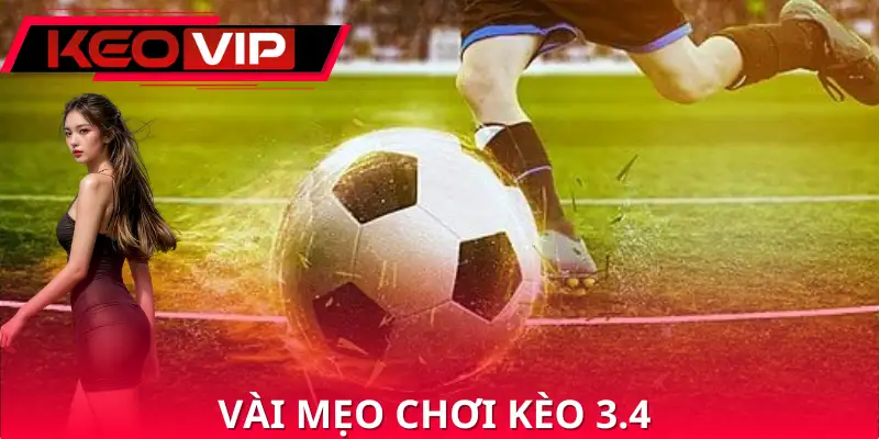 Vài mẹo chơi kèo 3.4 để đem về thắng lợi lớn Vài mẹo chơi kèo 3.4 để đem về thắng lợi lớn
