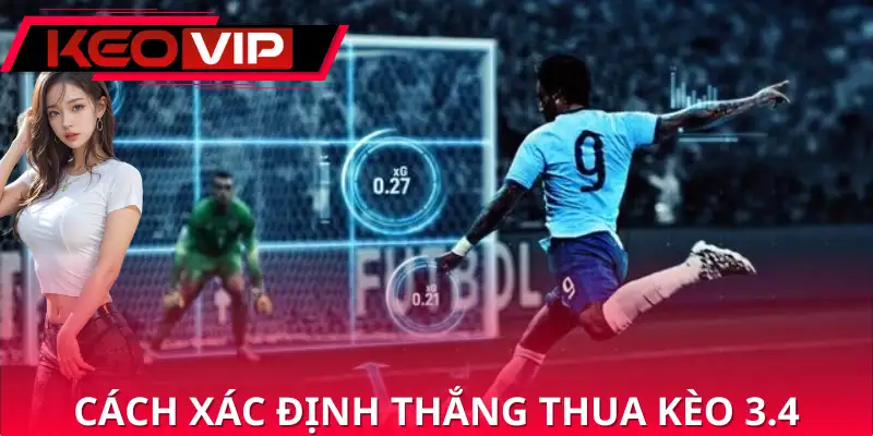 Cách xác định thắng thua cho kèo 3.4 Cách xác định thắng thua cho kèo 3.4