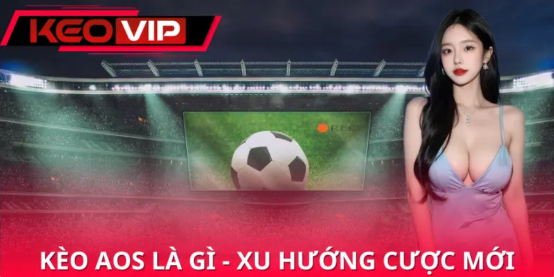 Khái quát kèo aos là gì Khái quát kèo aos là gì