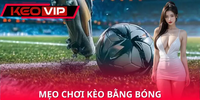 Chiến thuật chơi kèo bằng bóng Chiến thuật chơi kèo bằng bóng