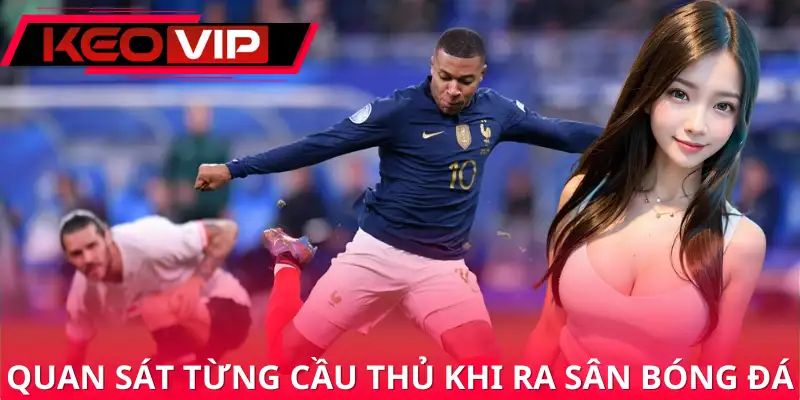 Quan sát từng cầu thủ khi ra sân bóng đá Quan sát từng cầu thủ khi ra sân bóng đá