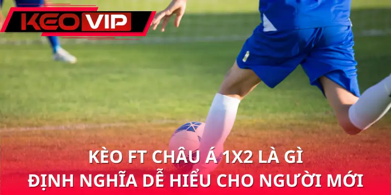 Kèo FT châu Á 1x2 là gì? Định nghĩa dễ hiểu cho người mới Kèo FT châu Á 1x2 là gì? Định nghĩa dễ hiểu cho người mới