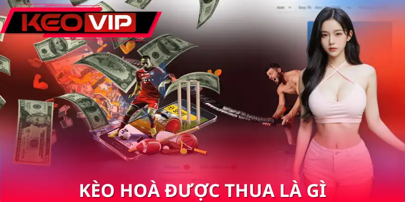 Kèo Hòa Được Thua Là Gì