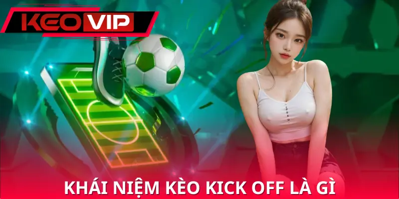 Tìm hiểu thông tin về loại hình kèo kick off là gì Tìm hiểu thông tin về loại hình kèo kick off là gì