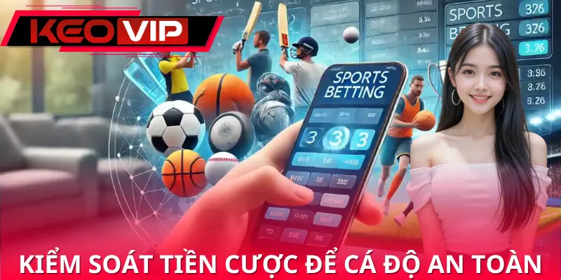 Kiểm soát tiền cược để chơi cá độ an toàn, hợp lý Kiểm soát tiền cược để chơi cá độ an toàn, hợp lý