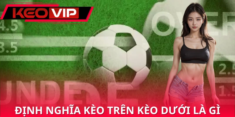 Cách hiểu đúng về kèo trên kèo dưới là gì Cách hiểu đúng về kèo trên kèo dưới là gì