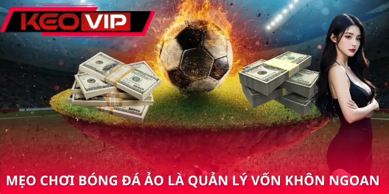 Quản lý vốn khôn ngoan là chìa khóa sống còn trong mẹo chơi bóng đá ảo Quản lý vốn khôn ngoan là chìa khóa sống còn trong mẹo chơi bóng đá ảo