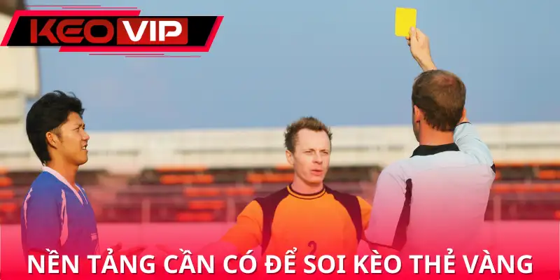 Nền tảng cần có để soi kèo thẻ vàng hiệu quả Nền tảng cần có để soi kèo thẻ vàng hiệu quả