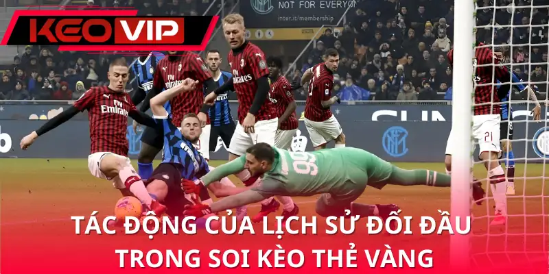Tác động của lịch sử đối đầu trong soi kèo thẻ vàng Tác động của lịch sử đối đầu trong soi kèo thẻ vàng