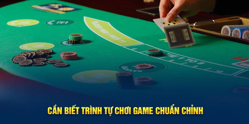 Cần biết trình tự chơi game chuẩn chỉnh Cần biết trình tự chơi game chuẩn chỉnh