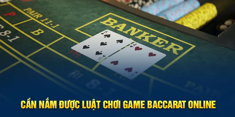Cần nắm được luật chơi game Baccarat online Cần nắm được luật chơi game Baccarat online