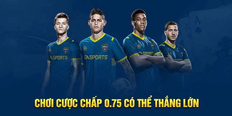 Chơi cược chấp 0.75 có thể thắng lớn Chơi cược chấp 0.75 có thể thắng lớn