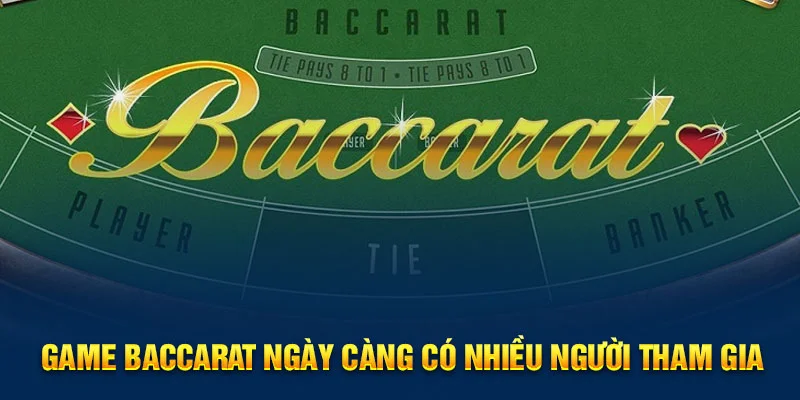 Game Baccarat ngày càng có nhiều người tham gia Game Baccarat ngày càng có nhiều người tham gia