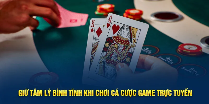 Giữ tâm lý bình tĩnh khi chơi cá cược game trực tuyến Giữ tâm lý bình tĩnh khi chơi cá cược game trực tuyến