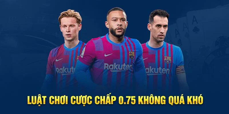 Luật chơi cược chấp 0.75 không quá khó Luật chơi cược chấp 0.75 không quá khó