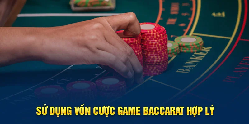 Sử dụng vốn cược game Baccarat hợp lý Sử dụng vốn cược game Baccarat hợp lý