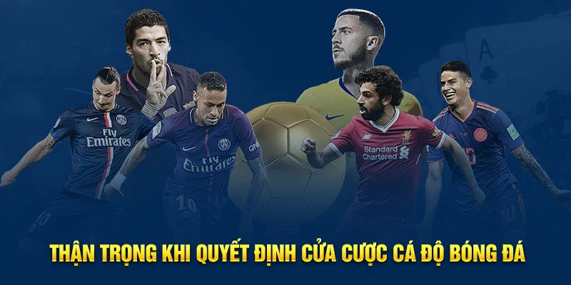 Thận trọng khi quyết định cửa cược cá độ bóng đá Thận trọng khi quyết định cửa cược cá độ bóng đá