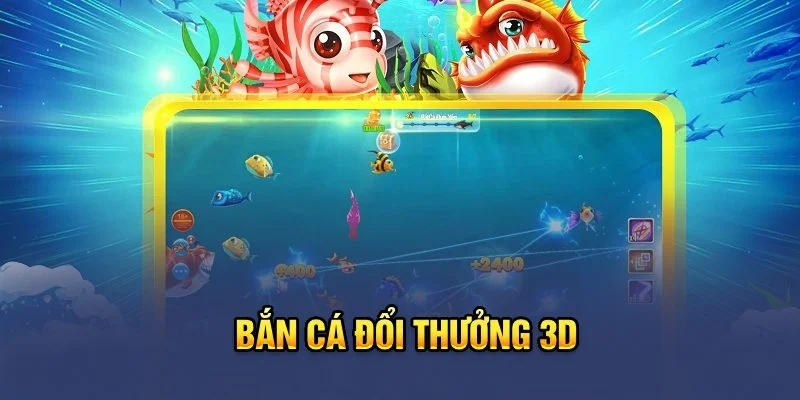 Bắn cá đổi thưởng 3D