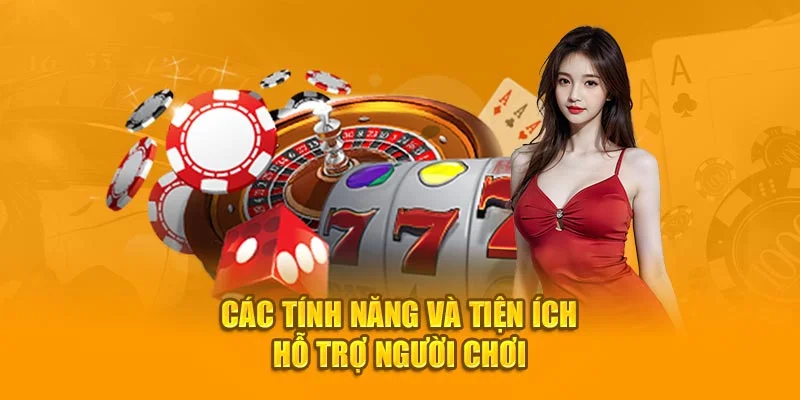 Các tính năng và tiện ích hỗ trợ người chơi Các tính năng và tiện ích hỗ trợ người chơi