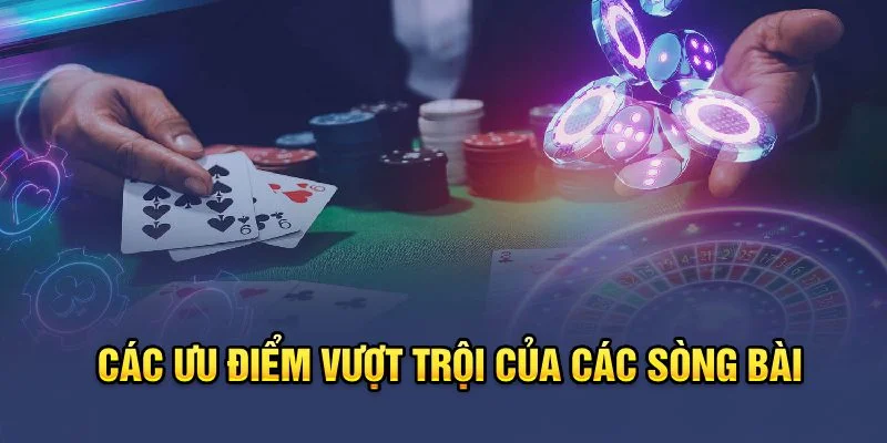 Các ưu điểm vượt trội của các sòng bài Các ưu điểm vượt trội của các sòng bài