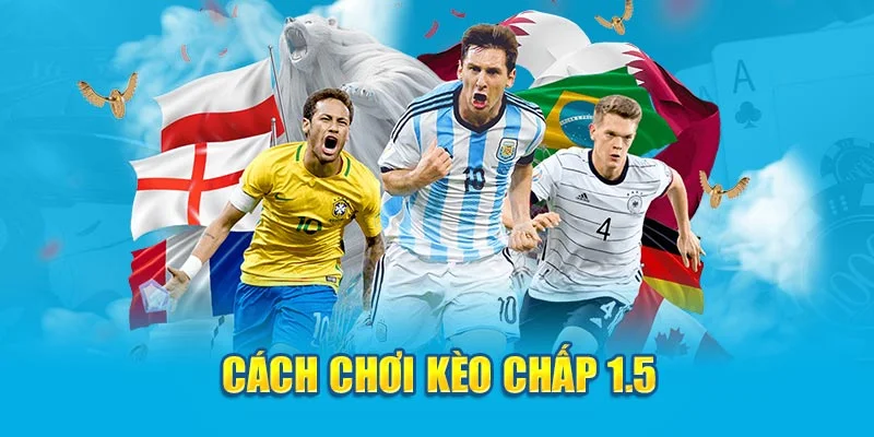 Cách chơi kèo chấp 1.5 Cách chơi kèo chấp 1.5