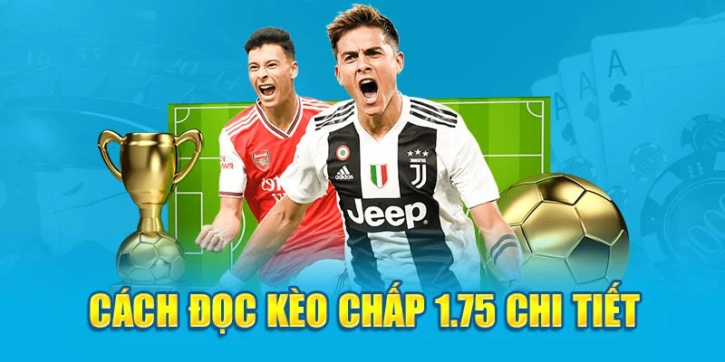 Cách đọc kèo chấp 1.75 chi tiết Cách đọc kèo chấp 1.75 chi tiết