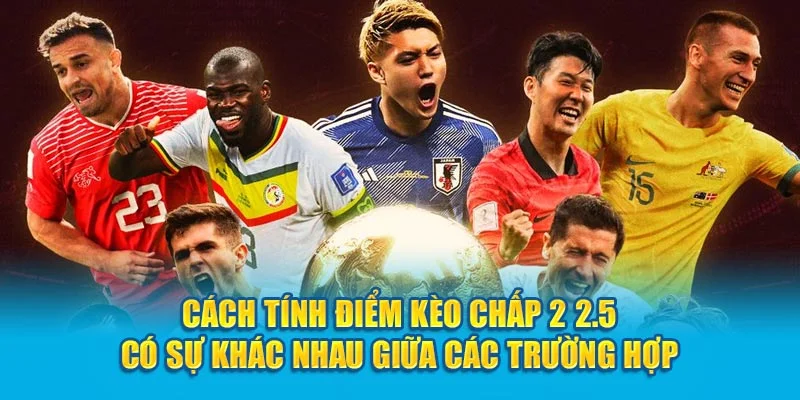 Cách tính điểm kèo Chấp 2 2.5 có sự khác nhau giữa các trường hợp Cách tính điểm kèo Chấp 2 2.5 có sự khác nhau giữa các trường hợp