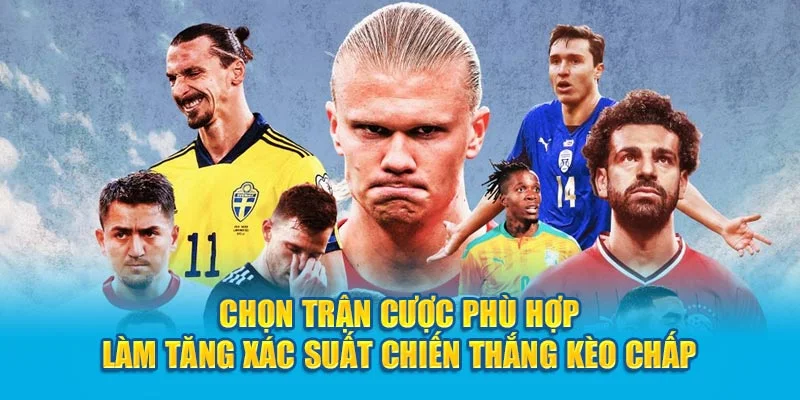 Chọn trận cược phù hợp làm tăng xác suất chiến thắng kèo Chấp Chọn trận cược phù hợp làm tăng xác suất chiến thắng kèo Chấp