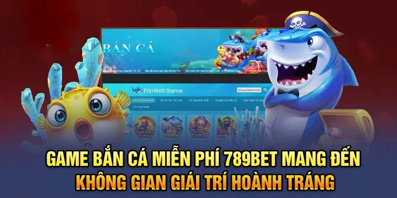 Game bắn cá miễn phí 789bet mang đến không gian giái trí hoành tráng Game bắn cá miễn phí 789bet mang đến không gian giái trí hoành tráng