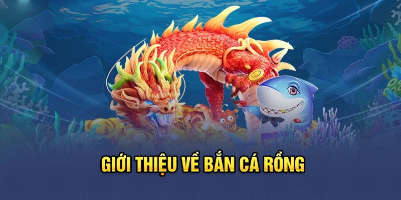 Giới thiệu về Bắn cá rồng Giới thiệu về Bắn cá rồng