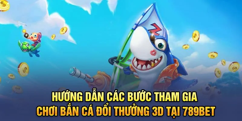 Hướng dẫn các bước tham gia chơi Bắn cá đổi thưởng 3D tại 789BET Hướng dẫn các bước tham gia chơi Bắn cá đổi thưởng 3D tại 789BET