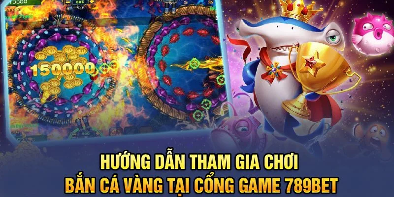 Hướng dẫn tham gia chơi Bắn cá vàng tại cổng game 789bet Hướng dẫn tham gia chơi Bắn cá vàng tại cổng game 789bet