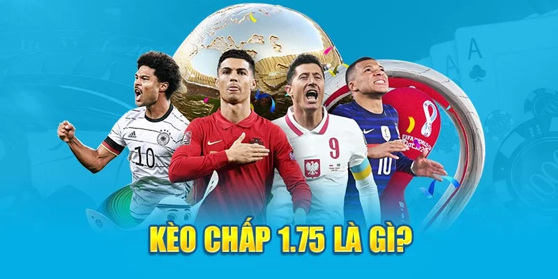 Kèo chấp 1.75 là gì? Kèo chấp 1.75 là gì?