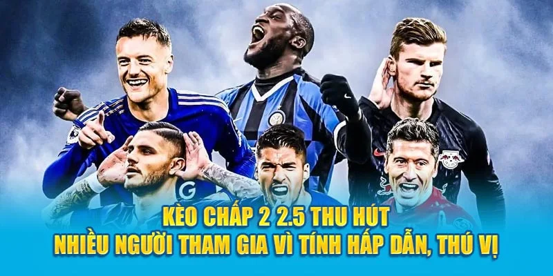 Kèo Chấp 2 2.5 thu hút nhiều người tham gia vì tính hấp dẫn, thú vị Kèo Chấp 2 2.5 thu hút nhiều người tham gia vì tính hấp dẫn, thú vị