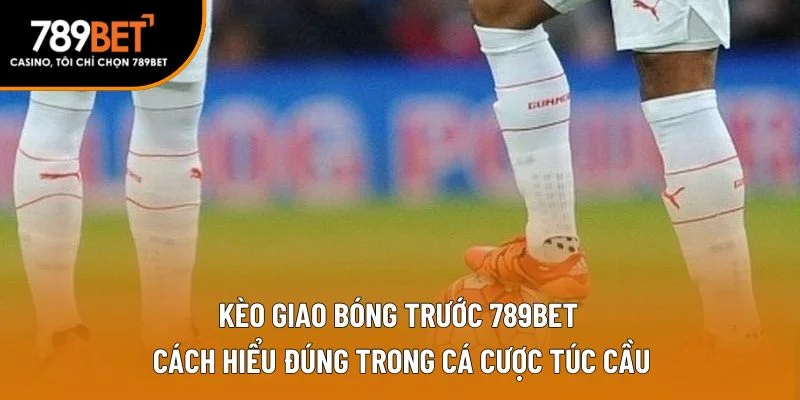 kèo giao bóng trước