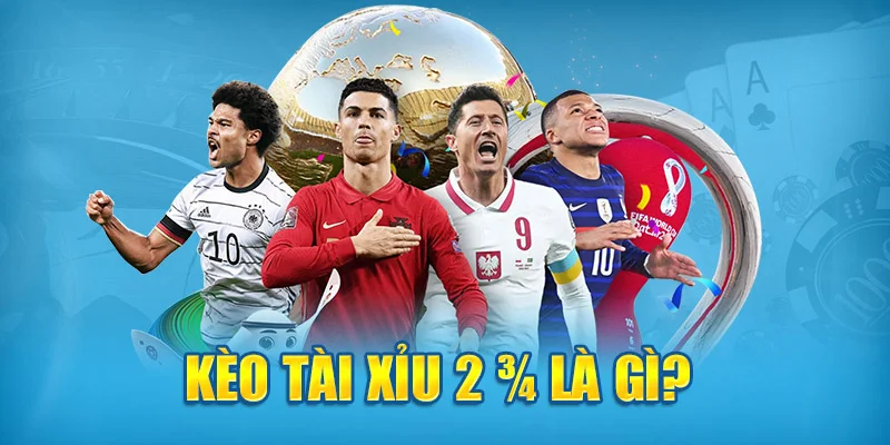 Kèo tài xỉu 2 3/4 là gì? Kèo tài xỉu 2 3/4 là gì?