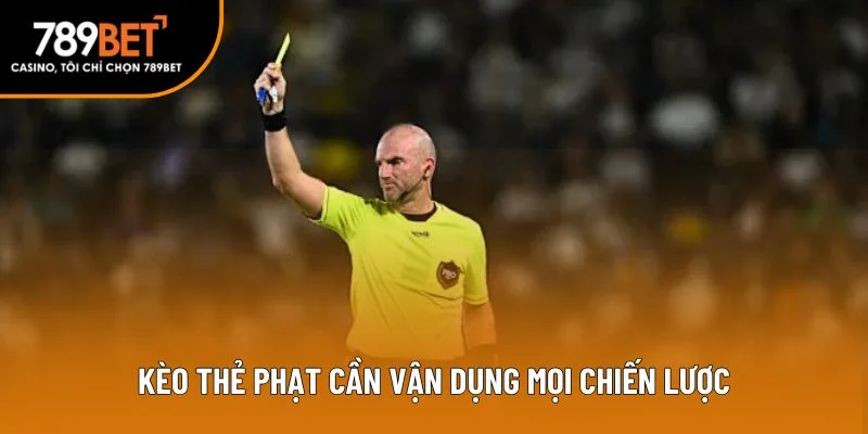 Kèo thẻ phạt cần vận dụng mọi chiến lược Kèo thẻ phạt cần vận dụng mọi chiến lược