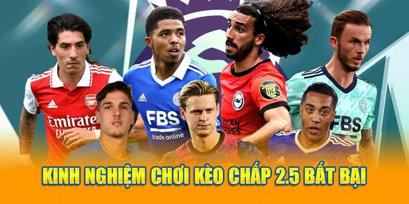 Kinh nghiệm chơi kèo chấp 2.5 bất bại Kinh nghiệm chơi kèo chấp 2.5 bất bại