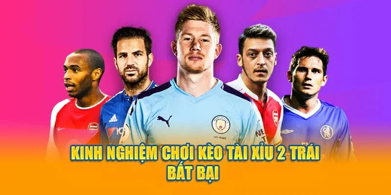Kinh nghiệm chơi kèo tài xỉu 2 trái bất bại Kinh nghiệm chơi kèo tài xỉu 2 trái bất bại