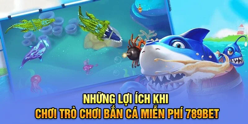 Những lợi ích khi chơi trò chơi bắn cá miễn phí 789Bet Những lợi ích khi chơi trò chơi bắn cá miễn phí 789Bet