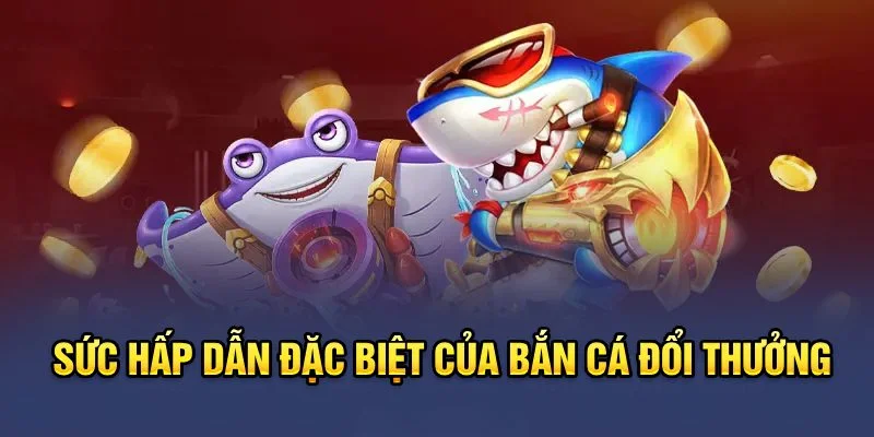 Sức hấp dẫn đặc biệt từ sảnh Bắn Cá đổi thưởng 2024 Sức hấp dẫn đặc biệt từ sảnh Bắn Cá đổi thưởng 2024