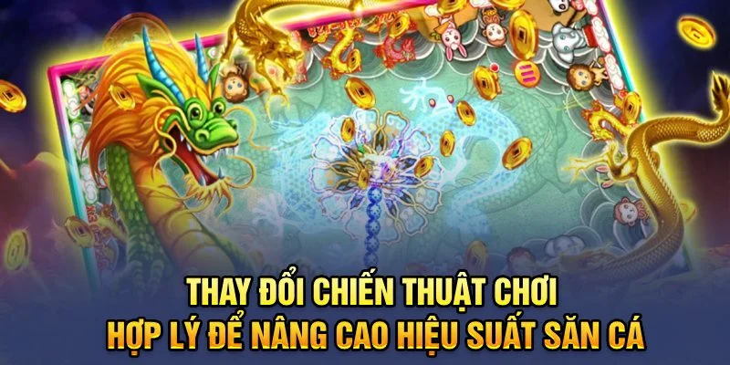 Thay đổi chiến thuật chơi hợp lý để nâng cao hiệu suất săn cá Thay đổi chiến thuật chơi hợp lý để nâng cao hiệu suất săn cá