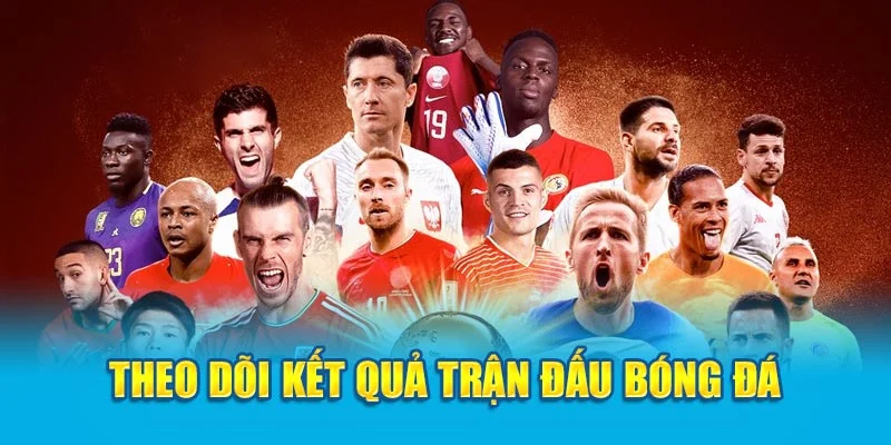 Theo dõi tỷ số trận đấu bóng đá Theo dõi tỷ số trận đấu bóng đá