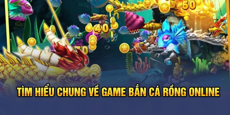 Tìm hiểu chung về game Bắn cá rồng online Tìm hiểu chung về game Bắn cá rồng online