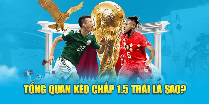 Tổng quan kèo chấp 1.5 trái là sao? Tổng quan kèo chấp 1.5 trái là sao?