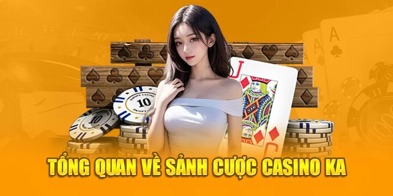 Tổng quan về sảnh cược Casino KA Tổng quan về sảnh cược Casino KA