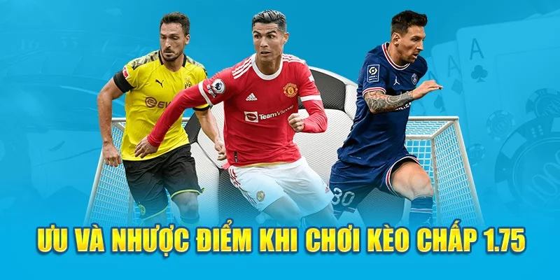 Ưu và nhược điểm khi chơi kèo chấp 1.75 Ưu và nhược điểm khi chơi kèo chấp 1.75